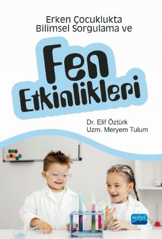 Nobel Erken Çocuklukta Bilimsel Sorgulama ve Fen Etkinlikleri - Elif Öztürk, Meryem Tulum Nobel Akademi Yayınları