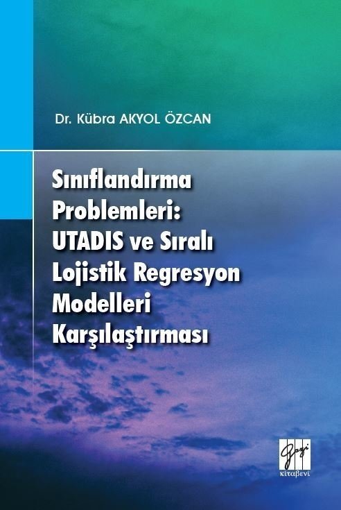 Gazi Kitabevi Sınıflandırma Problemleri: Utadıs ve Sıralı Lojistik Regresyon Modelleri Karşılaştırması - Kübra Akyol Özcan Gazi Kitabevi