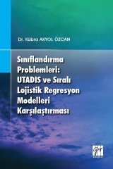 Gazi Kitabevi Sınıflandırma Problemleri: Utadıs ve Sıralı Lojistik Regresyon Modelleri Karşılaştırması - Kübra Akyol Özcan Gazi Kitabevi