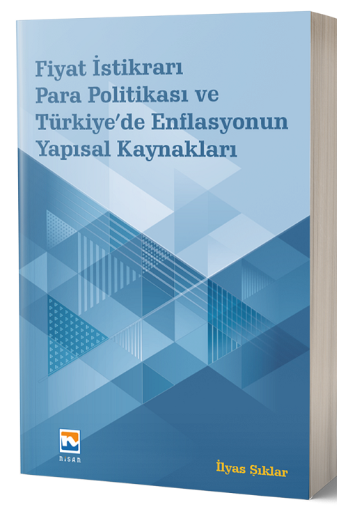 Nisan Kitabevi Fiyat İstikrarı, Para Politikası ve Türkiye’de Enflasyonun Yapısal Kaynakları - İlyas Şıklar Nisan Kitabevi Yayınları