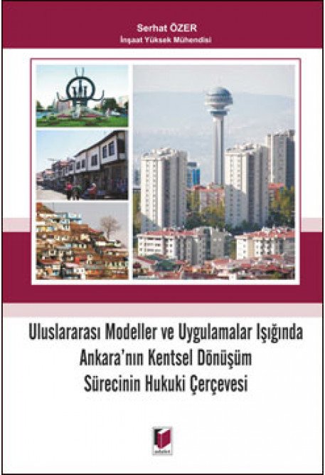 Adalet Uluslararası Modeller ve Uygulamalar Işığında Ankara'nın Kentsel Dönüşüm Sürecinin Hukuki Çerçevesi - Serhat Özer Adalet Yayınevi