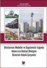 Adalet Uluslararası Modeller ve Uygulamalar Işığında Ankara'nın Kentsel Dönüşüm Sürecinin Hukuki Çerçevesi - Serhat Özer Adalet Yayınevi