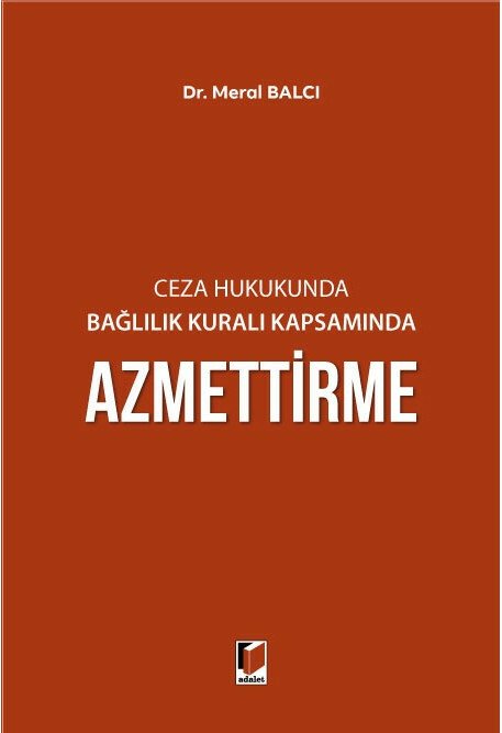 Adalet Ceza Hukukunda Bağlılık Kuralı Kapsamında Azmettirme - Meral Balcı Adalet Yayınevi