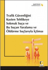 Adalet Trafik Güvenliğini Kasten Tehlikeye Sokmak Suçu ve Bu Suçun Yaralama ve Öldürme Suçlarıyla İçtimaı - Halil Polat Adalet Yayınevi