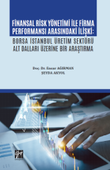 Gazi Kitabevi Finansal Risk Yönetimi İle Firma Performansı Arasındaki İlişki, Borsa İstanbul Üretim Sektörü Alt Dalları Üzerine Bir Araştırma - Ensar Ağırman, Şeyda Akyol Gazi Kitabevi