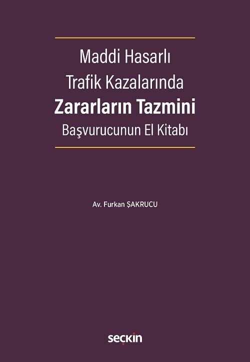 Seçkin Maddi Hasarlı Trafik Kazalarında Zararların Tazmini Başvurucunun El Kitabı - Furkan Şakrucu Seçkin Yayınları