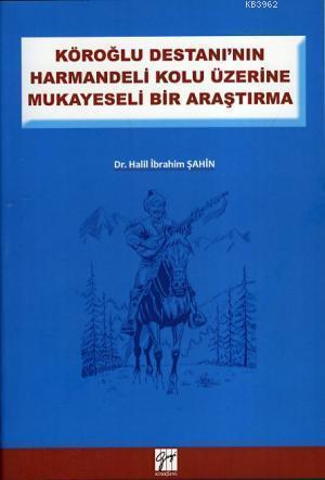 Gazi Kitabevi Köroğlu Destanının Harman Delikolu Üzerine - Halil İbrahim Şahin Gazi Kitabevi