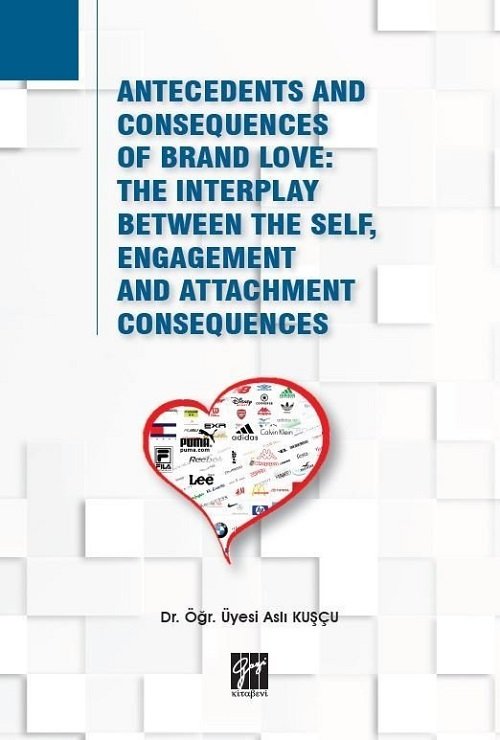 Gazi Kitabevi Antecedents and Consequences of Brand love: The Interplay Between The Self, Engagement and Attachment Consequences - Aslı Kuşçu Gazi Kitabevi