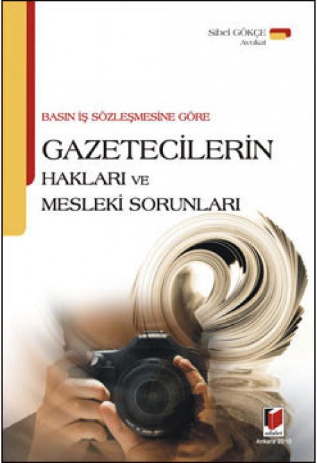 Adalet Basın İş Sözleşmesine Göre Gazetecilerin Hakları ve Mesleki Sorunları - Sibel Gökçe Adalet Yayınevi