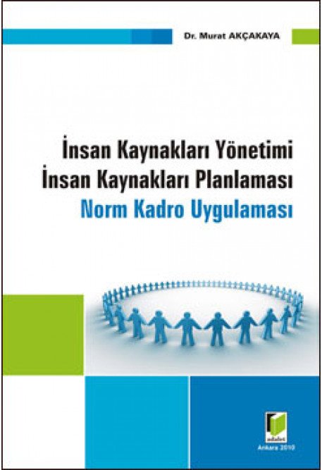 Adalet İnsan Kaynakları Yönetimi İnsan Kaynakları Planlaması Norm Kadro Uygulaması - Murat Akçakaya Adalet Yayınevi