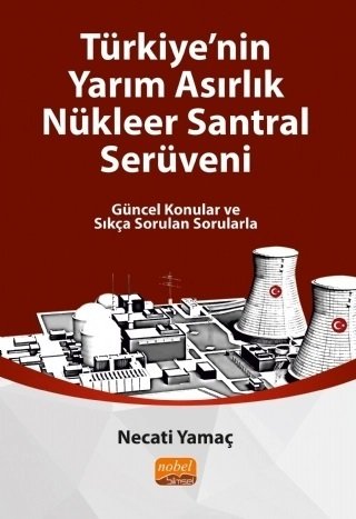 Nobel Türkiye'nin Yarım Asırlık Nükleer Santral Serüveni - Necati Yamaç Nobel Bilimsel Eserler