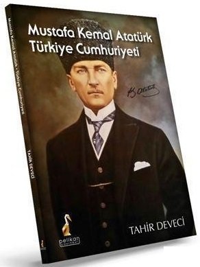 Pelikan Mustafa Kemal Atatürk Türkiye Cumhuriyeti - Tahir Deveci Pelikan Yayınları