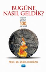 Nobel Bugüne Nasıl Geldik, İnsanlık Tarihinin Önemli 100 Keşif ve İcadı - Şakir Aydoğan Nobel Akademi Yayınları