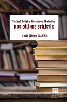 Gazi Kitabevi Tarihsel Gelişim Sürecinden Günümüze Rus Dilinde Stilistik - Leyla Çiğdem Dalkılıç Gazi Kitabevi