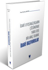 Adalet İdari Uyuşmazlıkların Çözümünde Yargı Dışı Bir Araç Olarak İdari Başvurular - Yusuf Sertaç Serter Adalet Yayınevi