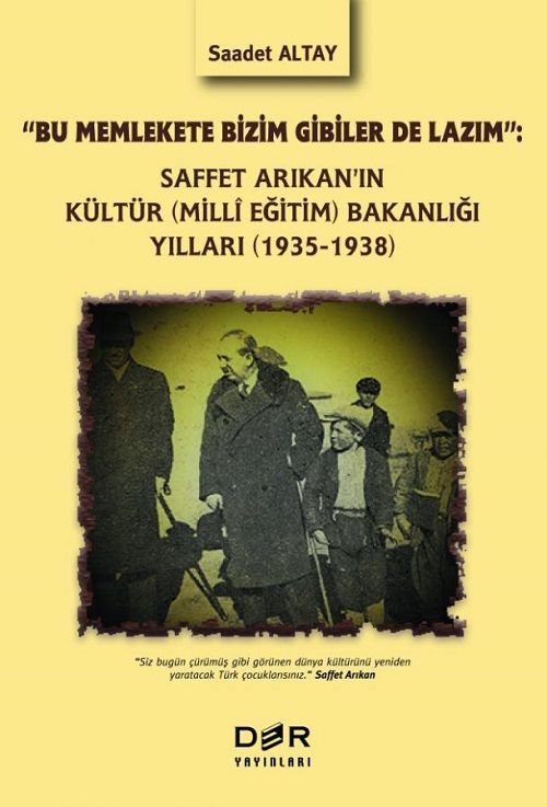 Der Yayınları Bu Memlekete Bizim Gibiler De Lazım, Saffet Arıkan’ın Kültür-Milli Eğitim Bakanlığı Yılları, 1935-1938 - Saadet Altay Der Yayınları