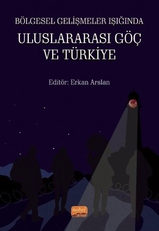 Nobel Bölgesel Gelişmeler Işığında Uluslararası Göç ve Türkiye - Erkan Arslan Nobel Bilimsel Eserler