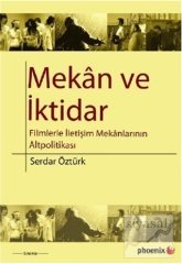 Phoenix Mekan ve İktidar Filmlerle İletişim Mekanlarının Altpolitikası - Serdar Öztürk Phoenix Yayınları