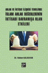 Gazi Kitabevi Ahlak ve İktisat İlişkisi Temelinde İslam Ahlak Değerlerinin İktisadi Davranışa Olan Etkileri - Hakan Kalkavan Gazi Kitabevi