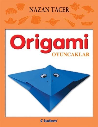 Origamı Oyuncaklar - Nazan Tacer Tudem Yayınları