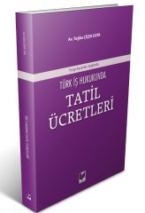 Adalet Yargıtay Kararları Işığında Türk İş Hukukunda Tatil Ücretleri - Tuğba Çiçek Usta Adalet Yayınevi