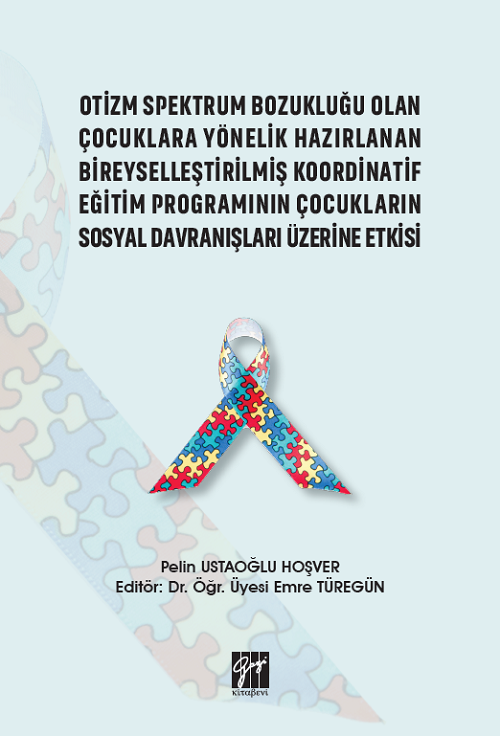 Gazi Kitabevi Otizm Spektrum Bozukluğu Olan Çocuklara Yönelik Hazırlanan Bireyselleştirilmiş Koordinatif Eğitim Programının Çocukların Sosyal Davranışları Üzerine Etkisi Gazi Kitabevi