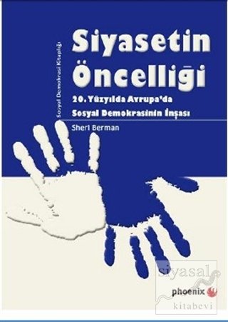 Phoenix Siyasetin Öncelliği 20. Yüzyılda Avrupa'da Sosyal Demokrasinin İnşası - Sheri Berman Phoenix Yayınları