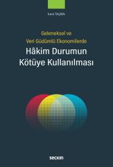 Seçkin Geleneksel ve Veri Güdümlü Ekonomilerde Hâkim Durumun Kötüye Kullanılması - İrem Taşkın Seçkin Yayınları