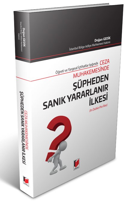 Adalet Öğreti ve Yargısal İçtihatlar Işığında Ceza Muhakemesinde Şüpheden Sanık Yararlanır İlkesi - Doğan Gedik Adalet Yayınevi