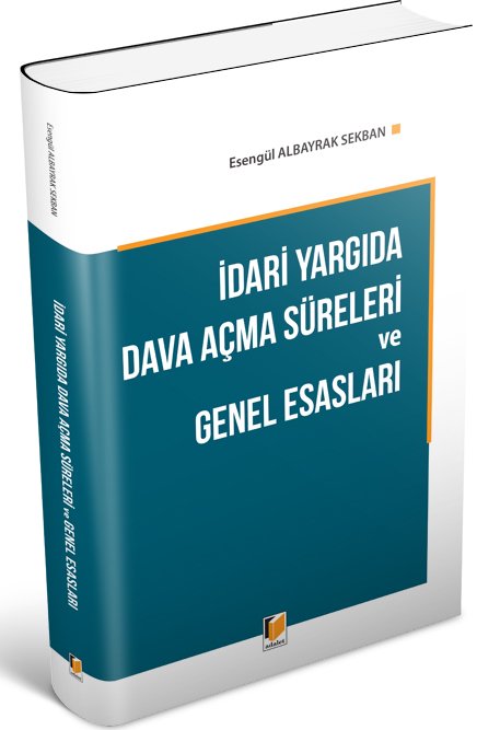 Adalet İdari Yargıda Dava Açma Süreleri ve Genel Esasları - Esengül Albayrak Sekban Adalet Yayınevi