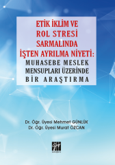 Gazi Kitabevi Etik İklim ve Rol Stresi Sarmalında İşten Ayrılma Niyeti: Muhasebe Meslek Mensupları Üzerinde Bir Araştırma - Mehmet Günlük, Murat Özcan Gazi Kitabevi