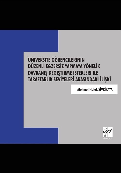 Gazi Kitabevi Üniversite Öğrencilerinin Düzenli Egzersiz Yapmaya Yönelik Davranış Değiştirme İstekleri İle Taraftarlık Seviyeleri Arasındaki İlişki - Mehmet Haluk Sivrikaya Gazi Kitabevi