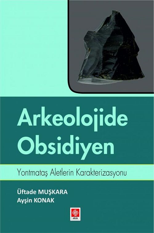 Ekin Arkeolojide Obsidiyen - Üftade Muşkara, Ayşin Konak Ekin Yayınları