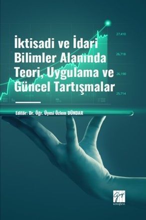 Gazi Kitabevi İktisadi ve İdari Bilimler Alanında Teori, Uygulama ve Güncel Tartışmalar - Özlem Dündar Gazi Kitabevi