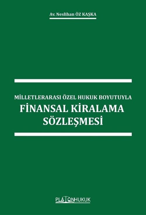 Platon Milletlerarası Özel Hukuk Boyutuyla Finansal Kiralama Sözleşmesi - Neslihan Öz Kaşka Platon Hukuk Yayınları