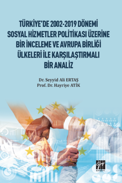 Gazi Kitabevi Türkiye'de 2002-2019 Dönemi Sosyal Hizmetler Politikası Üzerine Bir İnceleme ve Avrupa Birliği Ülkeleri ile Karşılaştırmalı Bir Analiz - Seyyid Ali Ertaş, Hayriye Atik Gazi Kitabevi