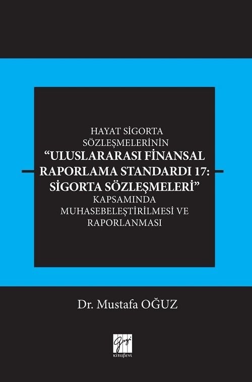 Gazi Kitabevi Hayat Sigorta Sözleşmelerinin Uluslararası Finansal Raporlama Standardı 17, Sigorta Sözleşmeleri Kapsamında Muhasebeleştirilmesi ve Raporlanması - Mustafa Oğuz Gazi Kitabevi