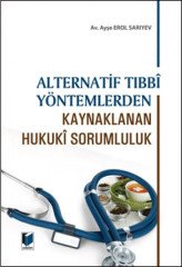 Adalet Alternatif Tıbbi Yöntemlerden Kaynaklanan Hukuki Sorumluluk - Ayşe Erol Sarıyev Adalet Yayınevi