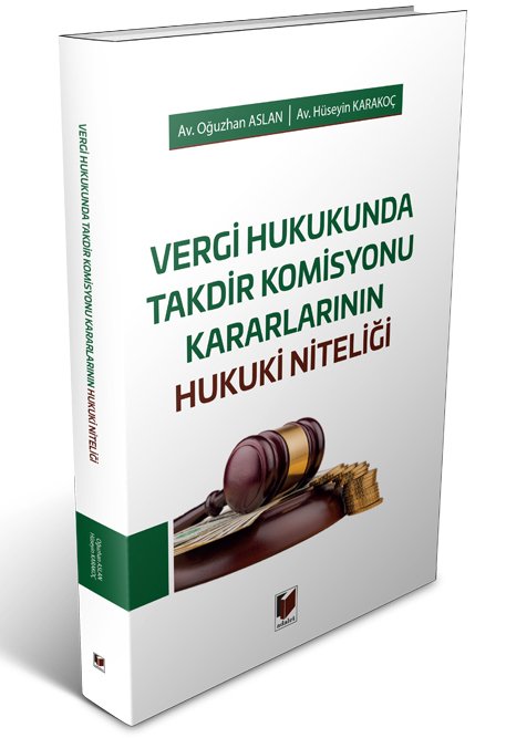 Adalet Vergi Hukukunda Takdir Komisyonu Kararlarının Hukuki Niteliği - Oğuzhan Aslan, Hüseyin Karakoç Adalet Yayınevi