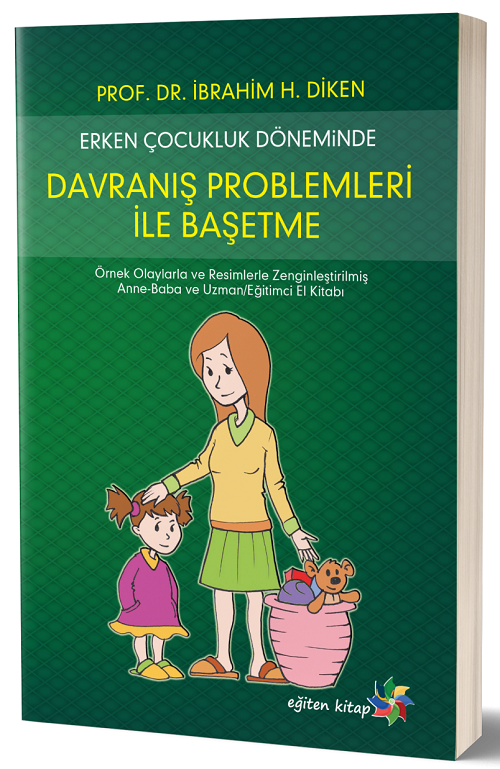 Eğiten Kitap Erken Çocukluk Döneminde Davranış Problemleri İle Baş Etme - İbrahim H. Diken Eğiten Kitap