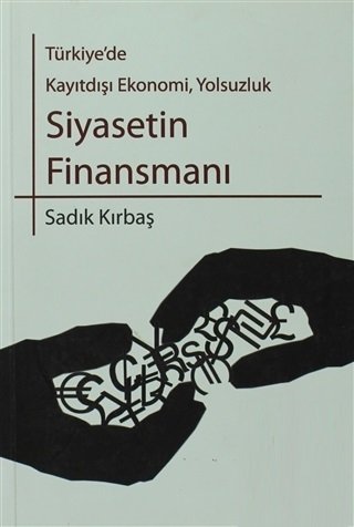 Phoenix Türkiye'de Kayıtdışı Ekonomi, Yolsuzluk Siyasetin Finansmanı - Sadık Kırbaş Phoenix Yayınları