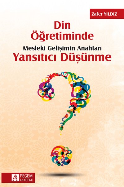 Pegem Din Öğretiminde Mesleki Gelişimin Anahtarı Yansıtıcı Düşünme - Zafer Yıldız Pegem Akademi Yayınları