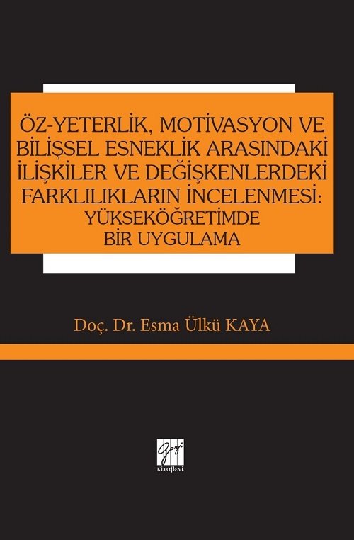 Gazi Kitabevi Öz-Yeterlik, Motivasyon ve Bilişsel Esneklik Arasındaki İlişkiler ve Değişkenlerdeki Farklılıkların İncelenmesi: Yükseköğretimde Bir Uygulama - Esma Ülkü Kaya Gazi Kitabevi