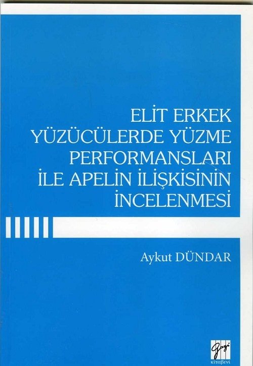 Gazi Kitabevi Elit Erkek Yüzücülerde Yüzme Performansları İle Apelin İlişkisinin İncelenmesi - Aykut Dündar Gazi Kitabevi