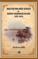 Gazi Kitabevi İngiltere'nin Doğu Siyaseti ve Bağdat Başkonsolosluğu 1875-1879 - Halil İbrahim Görür Gazi Kitabevi