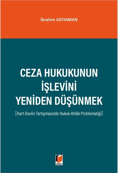 Adalet Ceza Hukukunun İşlevini Yeniden Düşünmek - İbrahim Adıyaman Adalet Yayınevi