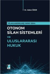 Adalet Otomom Silah Sistemleri ve Uluslararası Hukuk - Adem Özer Adalet Yayınevi