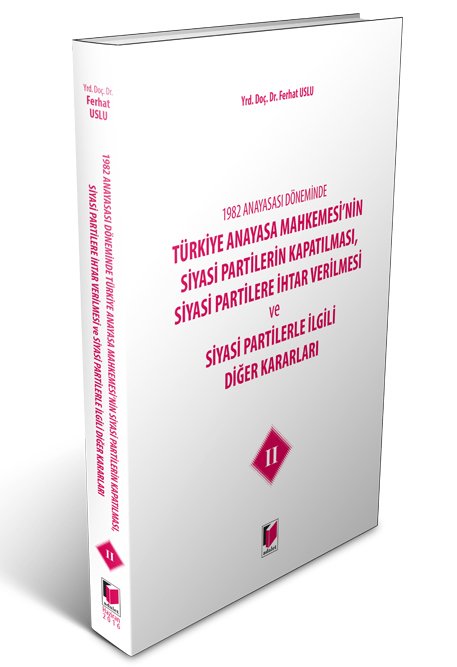 Adalet Türkiye Anayasa Mahkemesi'nin Siyasi Partilerin Kapatılması, Siyasi Partilere İhtar Verilmesi ve Siyasi Partilerle İlgili Diğer Kararları 2 - Ferhat Uslu Adalet Yayınevi