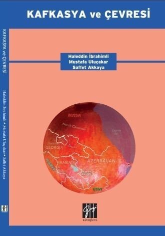 Gazi Kitabevi Kafkasya ve Çevresi - Haleddin İbrahimli, Mustafa Uluçakar, Saffet Akkaya Gazi Kitabevi