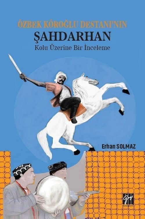 Gazi Kitabevi Özbek Köroğlu Destanı'nın Şahdarhan Kolu Üzerine Bir İnceleme - Erhan Solmaz Gazi Kitabevi